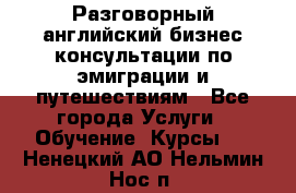 Разговорный английский бизнес консультации по эмиграции и путешествиям - Все города Услуги » Обучение. Курсы   . Ненецкий АО,Нельмин Нос п.